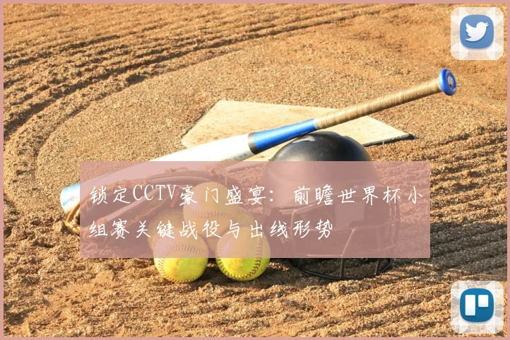 锁定CCTV豪门盛宴：前瞻世界杯小组赛关键战役与出线形势