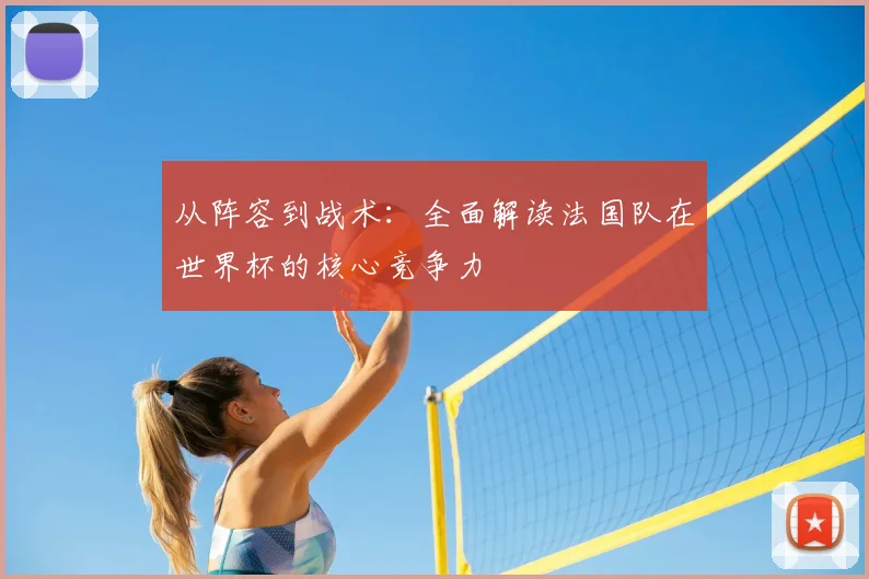 从阵容到战术：全面解读法国队在世界杯的核心竞争力