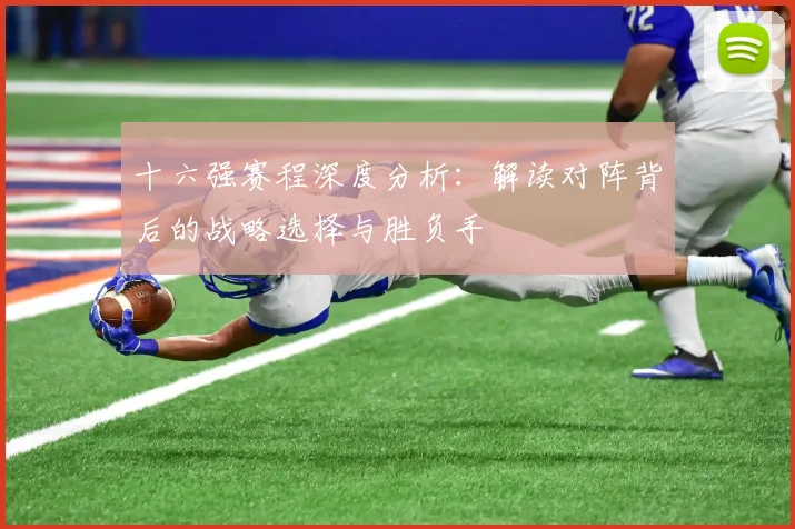 十六强赛程深度分析:解读对阵背后的战略选择与胜负手